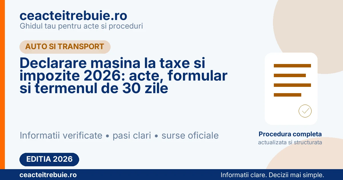 Declarare masina la taxe si impozite 2026: acte, formular si termenul de 30 zile