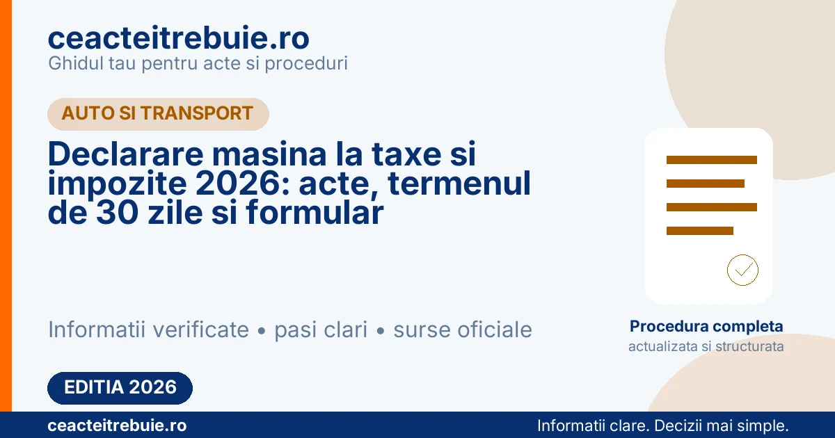 Declarare masina la taxe si impozite 2026: acte, termenul de 30 zile si formular