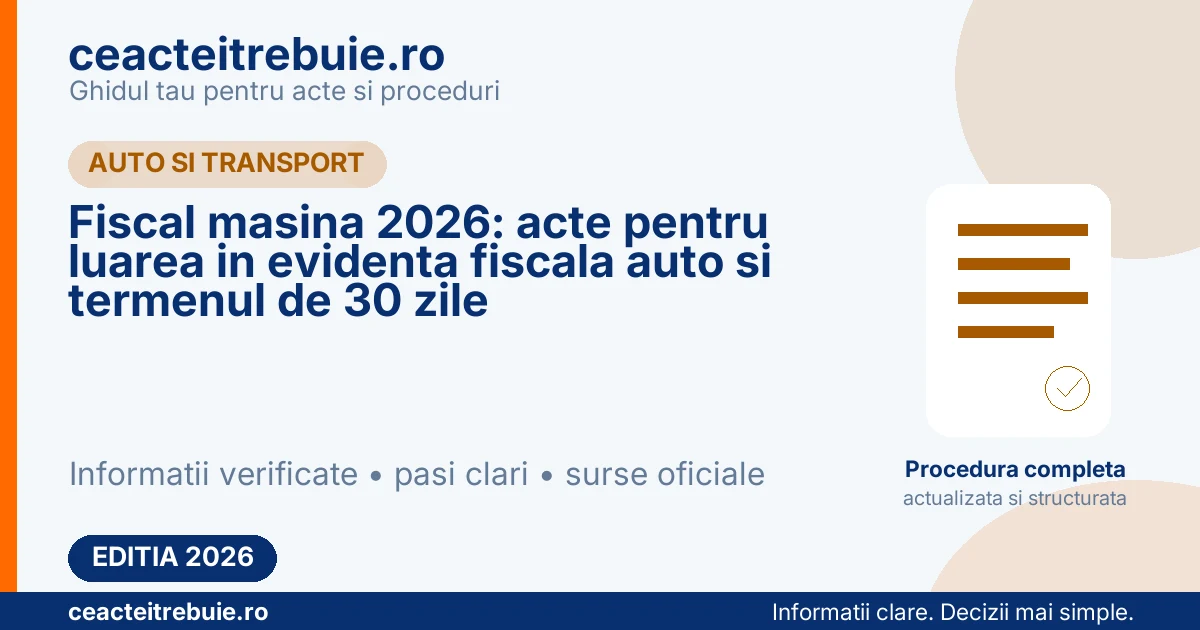 Fiscal masina 2026: acte pentru luarea in evidenta fiscala auto si termenul de 30 zile