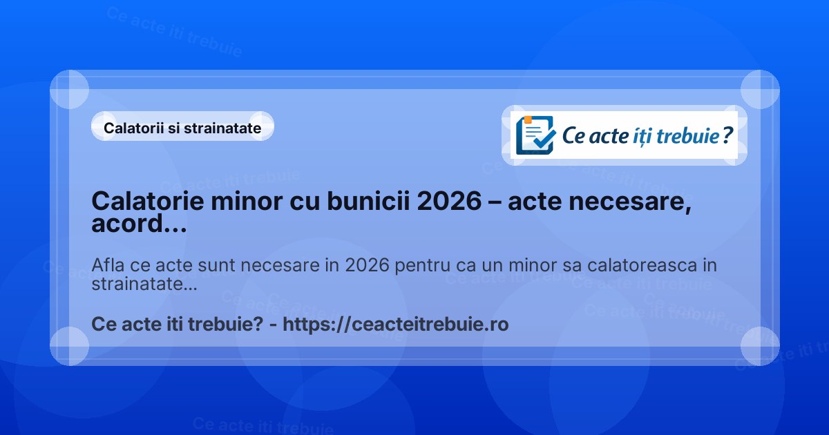 Calatorie minor cu bunicii 2026 – acte necesare, acord parental si procedura completa