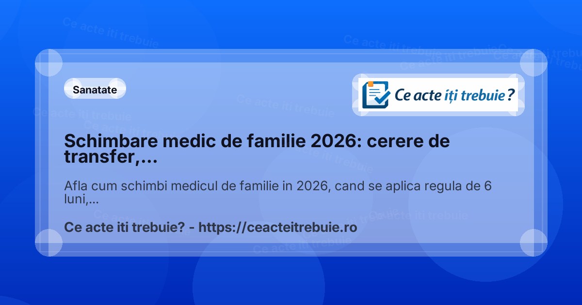 Schimbare medic de familie 2026: cerere de transfer, regula de 6 luni si procedura CNAS