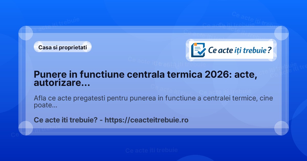 Punere in functiune centrala termica 2026: acte, autorizare si verificari